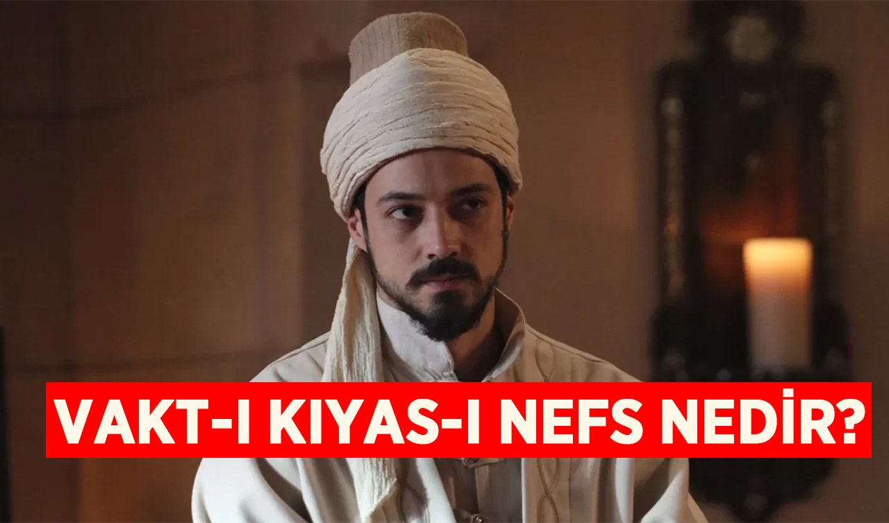  Vakt-ı Kıyas-ı Nefs Ne Demek? Kızıl Goncalar’da Geçen Vakt-ı Kıyas-ı Nefs Nedir?
