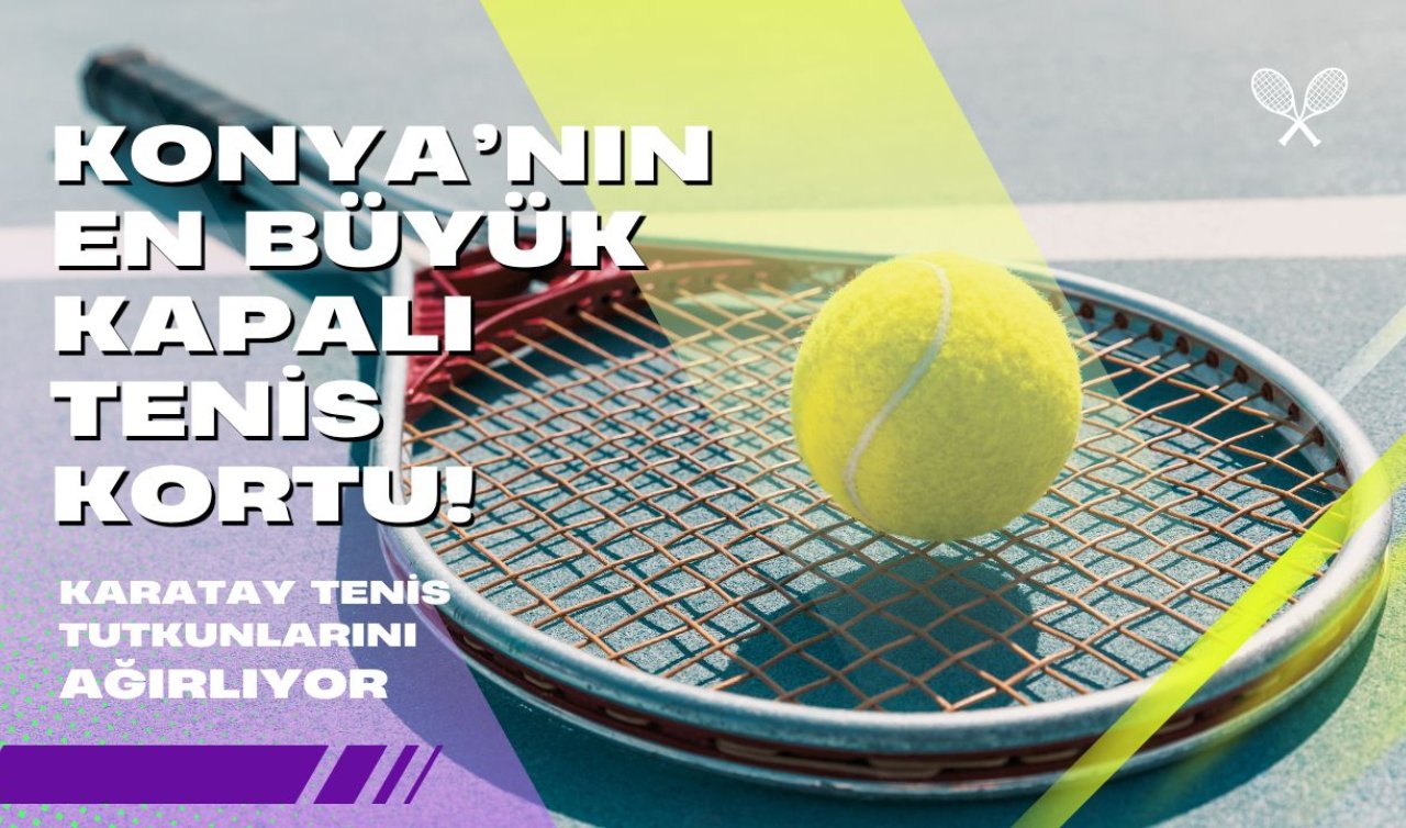 Konya’nın en büyük kapalı tenis kortu! Karatay tenis tutkunlarını ağırlıyor