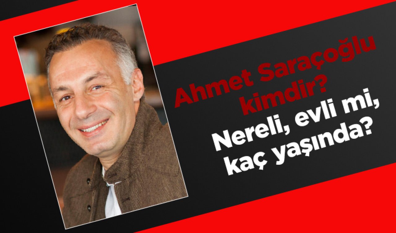  Ahmet Saraçoğlu kimdir? Nereli, kaç yaşında, Evli mi? İşte hayatı ve biyografisi