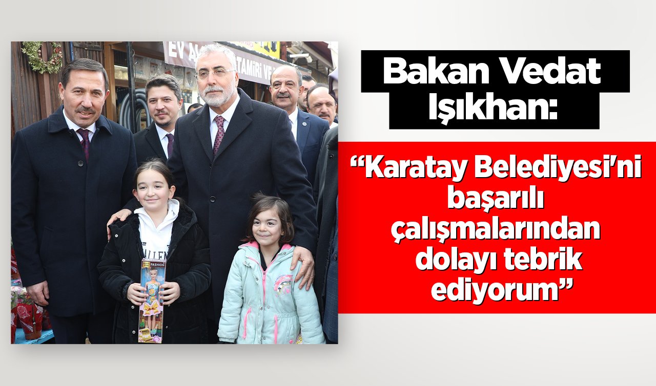 Bakan Vedat Işıkhan: Karatay Belediyesi’ni başarılı çalışmalarından dolayı tebrik ediyorum