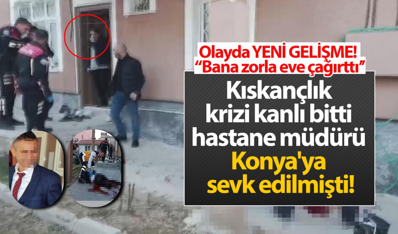 Kıskançlık krizi kanlı bitti hastane müdürü Konya’ya sevk edilmişti! Olayda YENİ GELİŞME! 