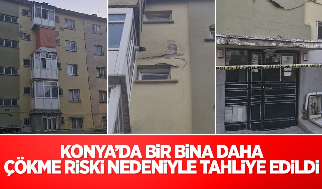 Konya’da bir bina daha çökme riski nedeniyle tahliye edildi