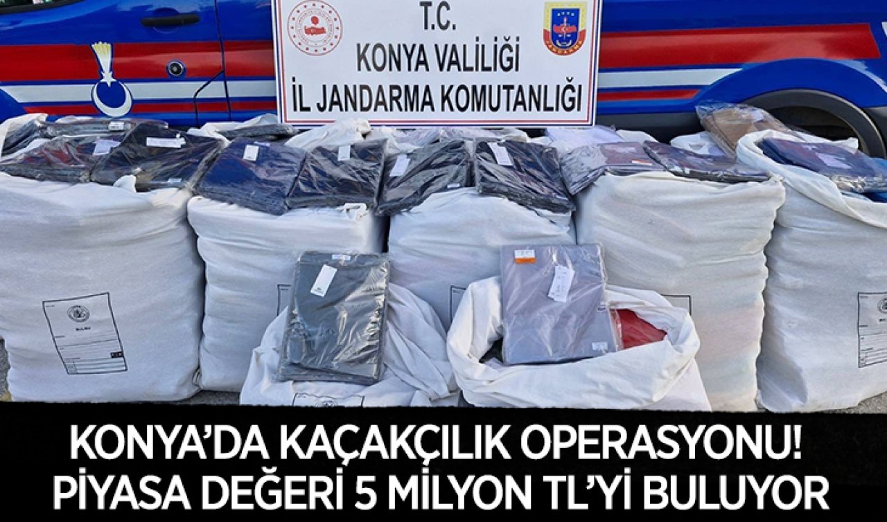 Konya’da kaçakçılık operasyonu! Piyasa değeri 5 milyon TL’yi buluyor