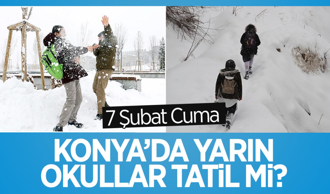 Konya’da yarın okullar tatil mi? Olumsuz hava koşulları nedeniyle tatil olan ilçeler | 7 Şubat Cuma