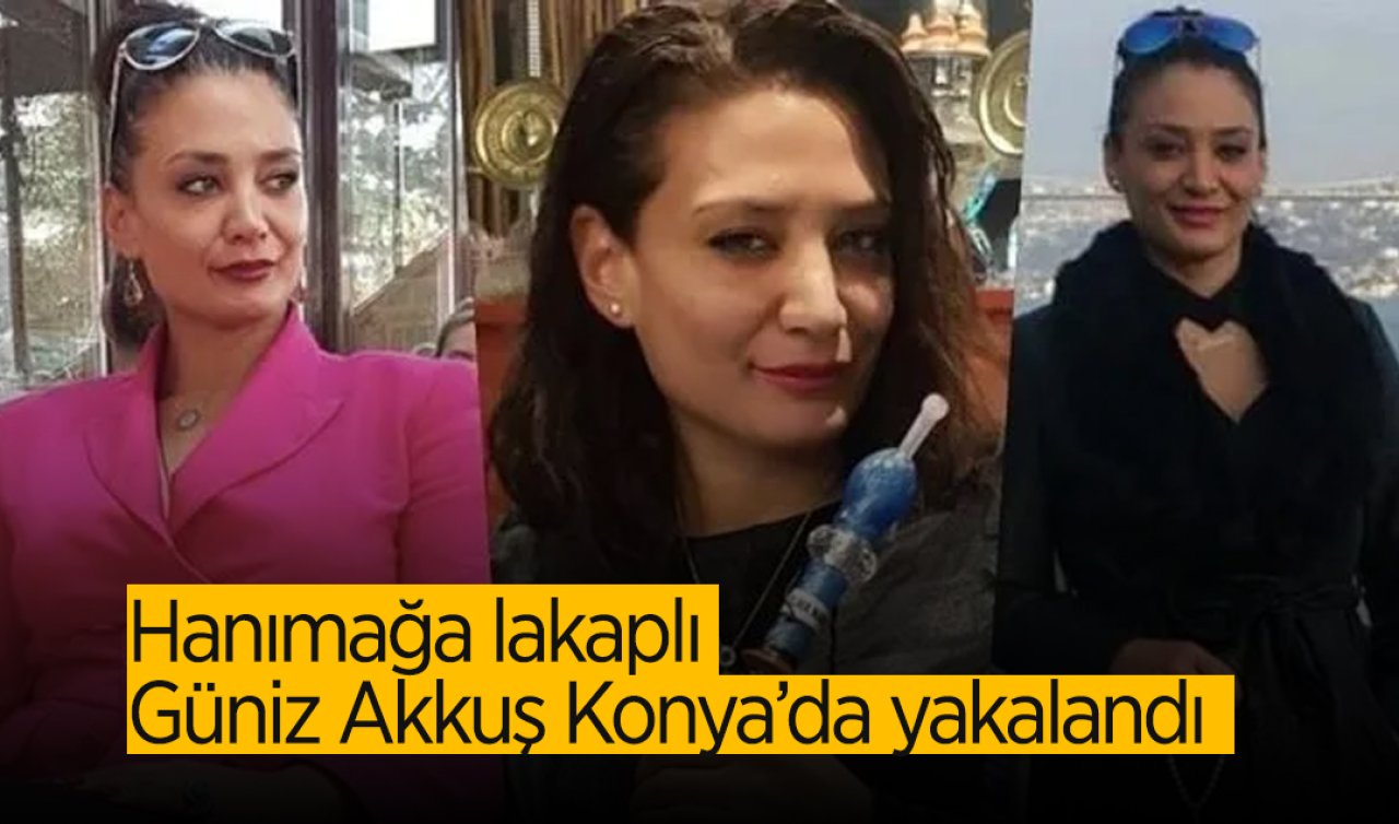  Hanımağa lakaplı Güniz Akkuş Konya’da yakalandı! 