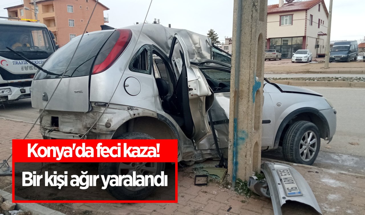 Konya’da feci kaza! Bir kişi ağır yaralandı