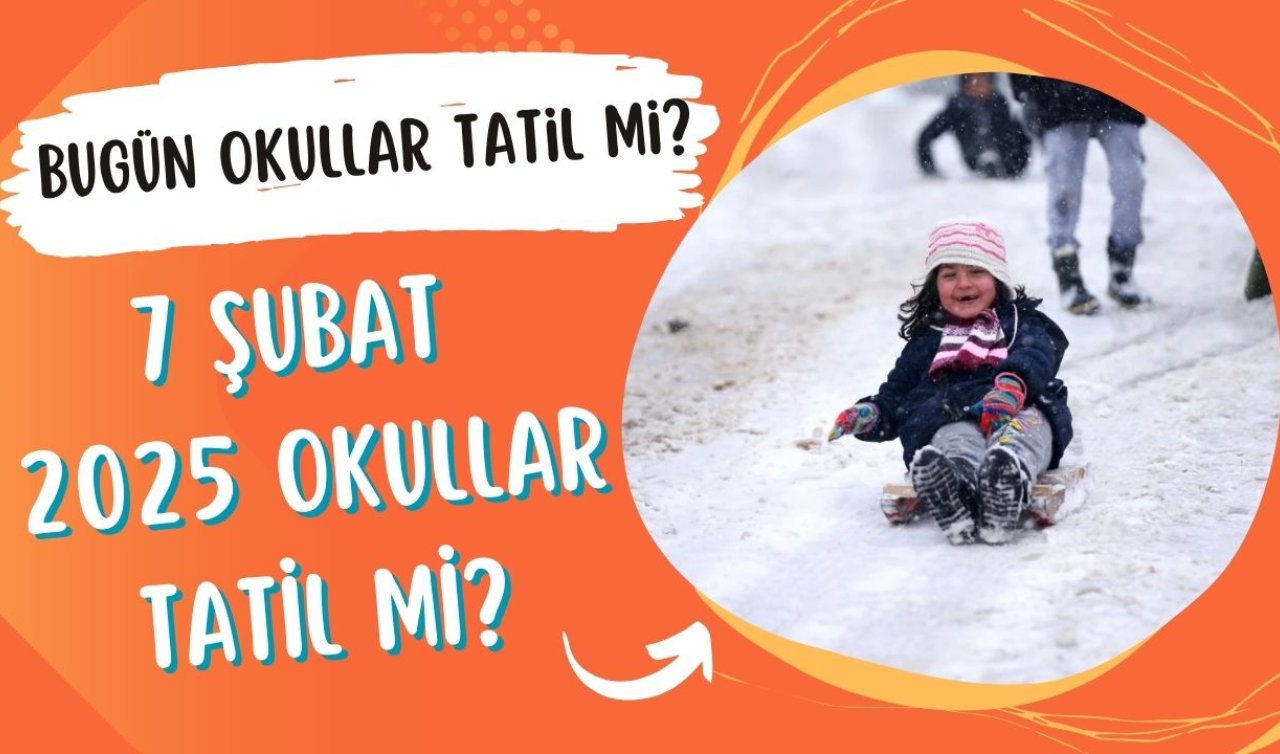  Bugün okullar tatil mi? 7 Şubat 2025 okullar tatil mi?