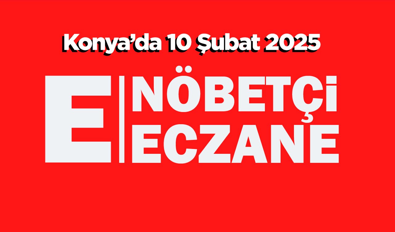 Konya’da bugün hangi eczaneler nöbetçi? 10 Şubat Konya nöbetçi eczaneler