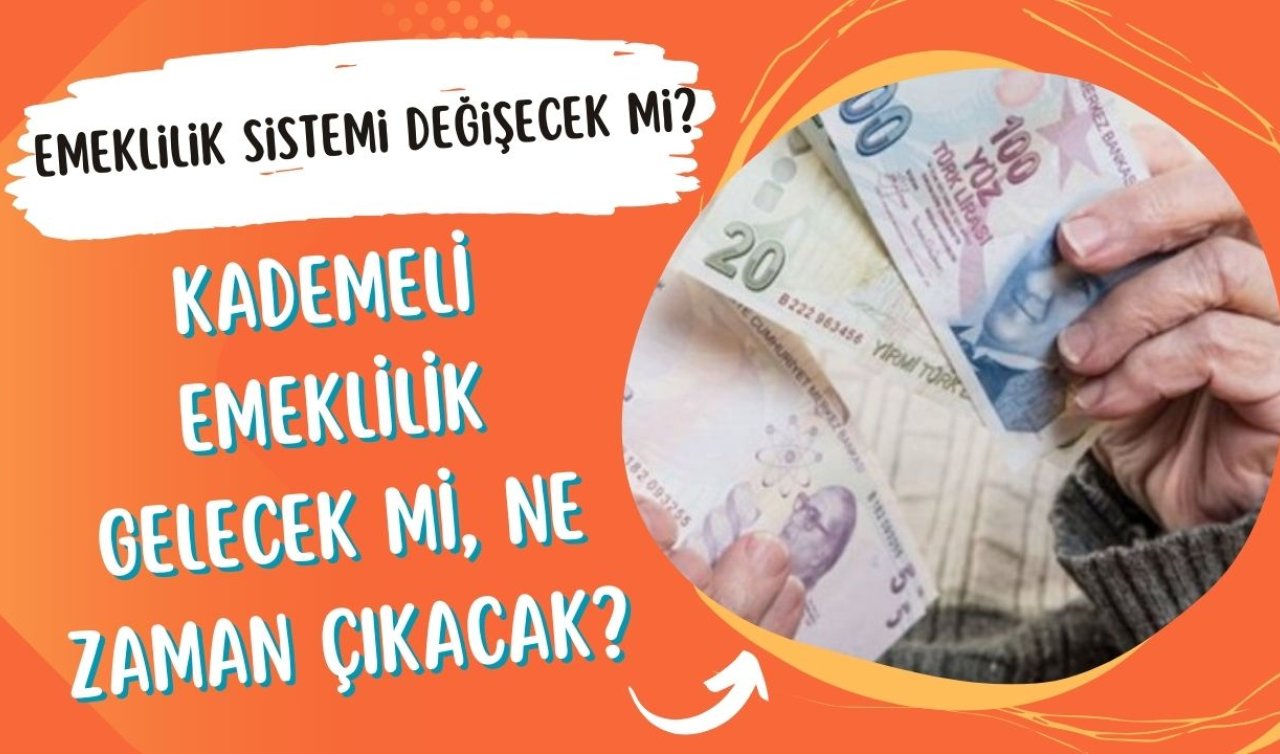 KADEMELİ EMEKLİLİK 2025 SON DURUM | Emeklilik sistemi değişecek mi? Kademeli emeklilik gelecek mi, ne zaman çıkacak? 