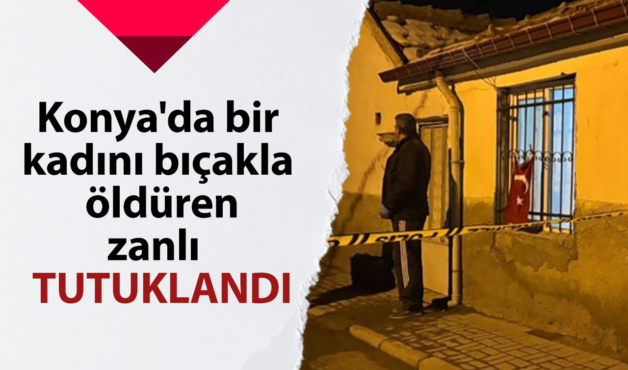 Konya’da bir kadını bıçakla öldüren zanlı tutuklandı