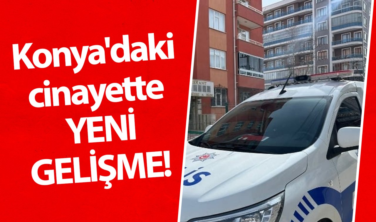  Konya’daki çifte cinayette yeni gelişme! 