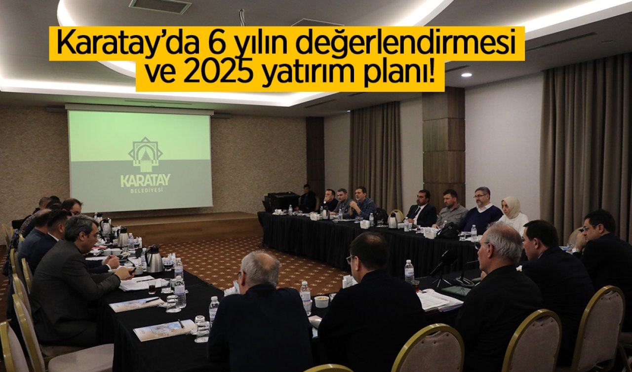 Karatay’da 6 yılın değerlendirmesi ve 2025 yatırım planı!