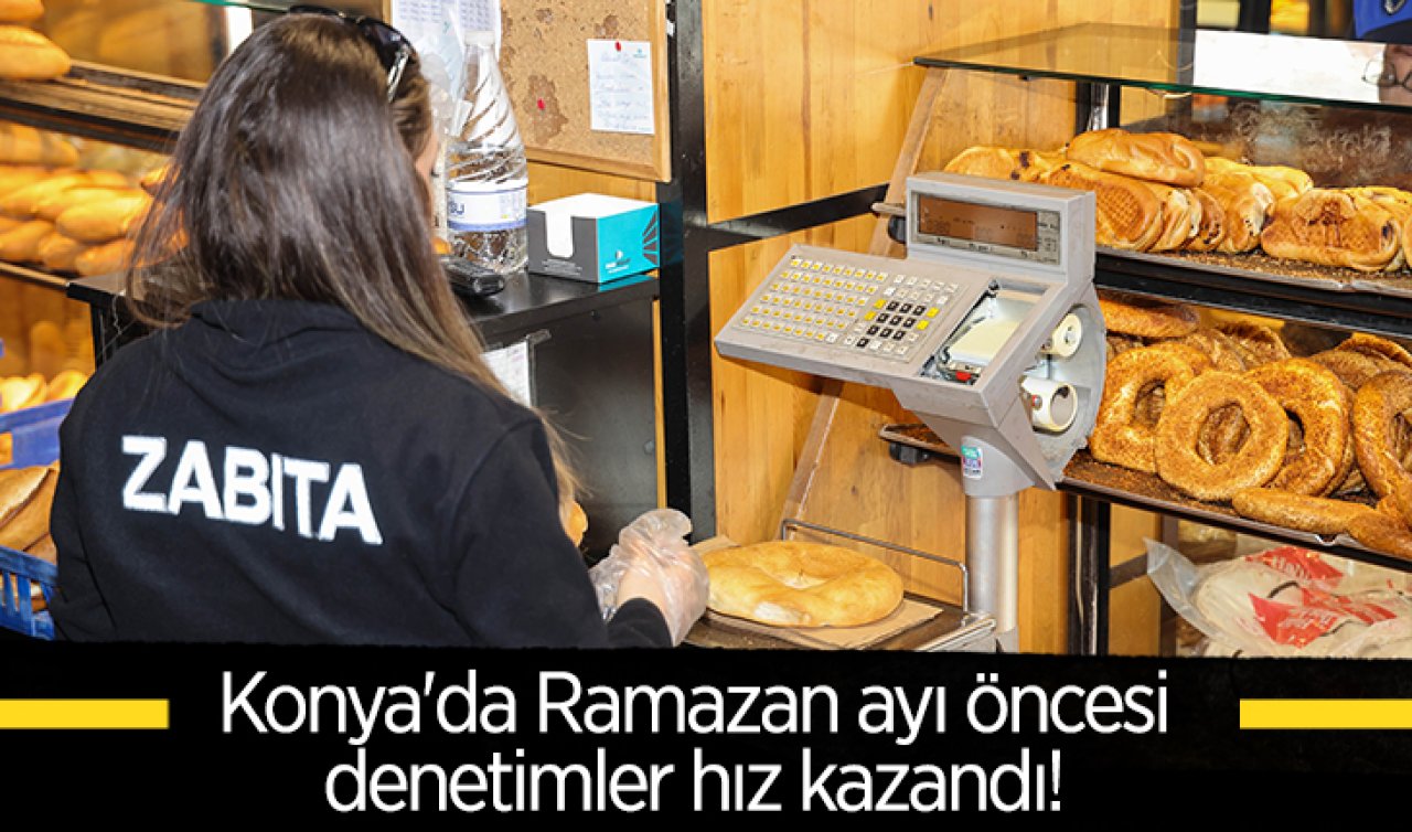 Konya’da Ramazan ayı öncesi denetimler hız kazandı! 