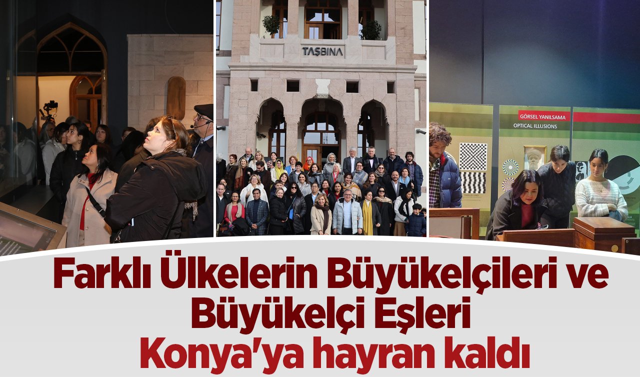 Farklı Ülkelerin Büyükelçileri ve Büyükelçi Eşleri Konya’ya hayran kaldı