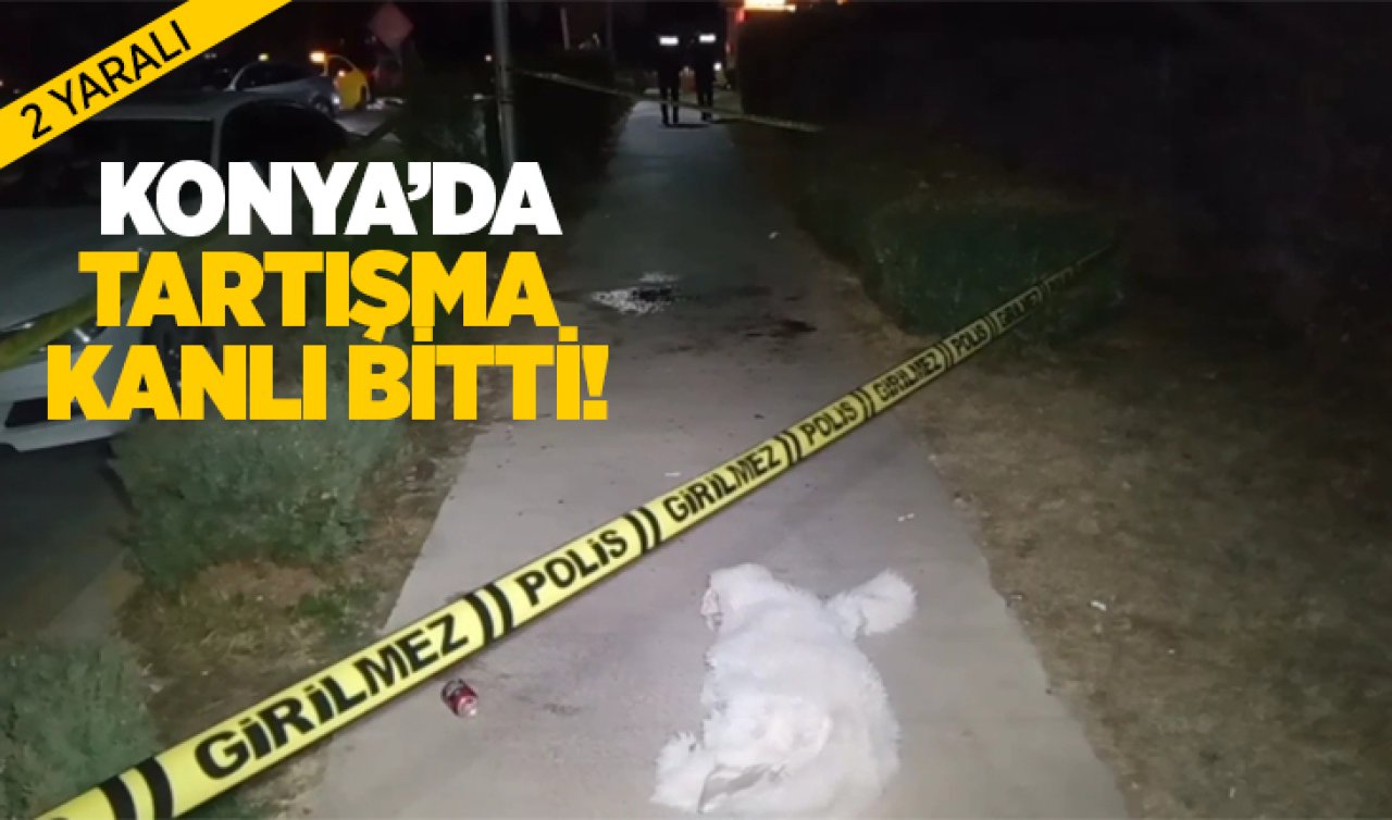 Konya’da tartışma kanlı bitti! 2 yaralı 