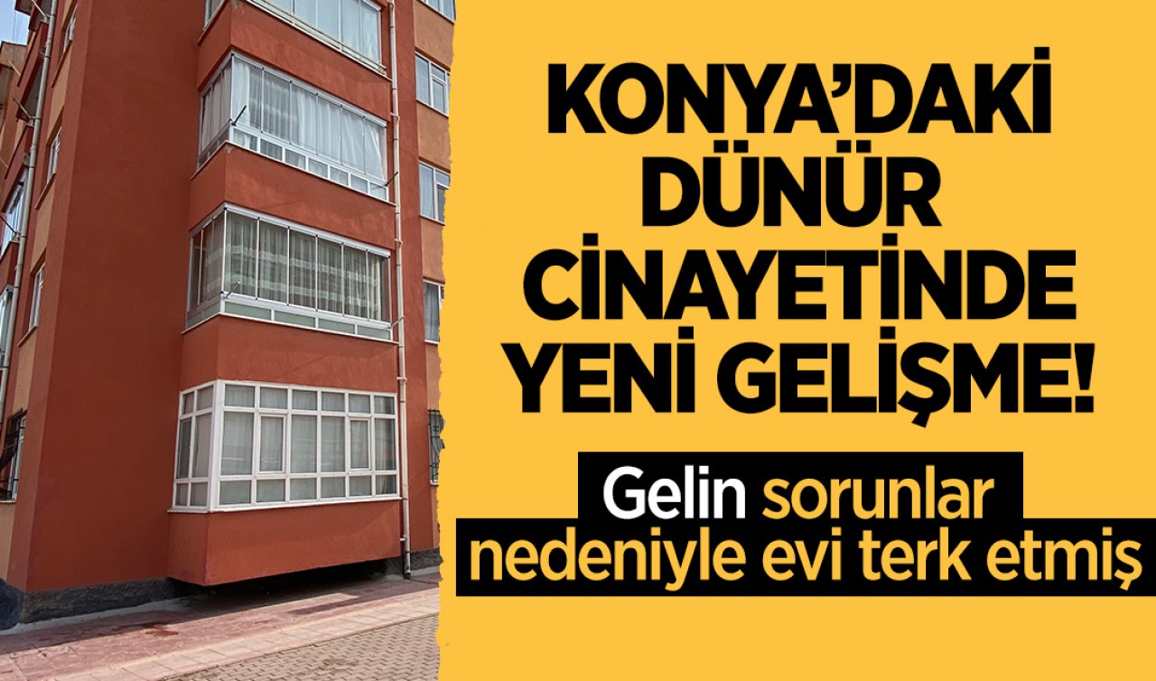 Konya’daki dünür cinayetinde yeni gelişme! 