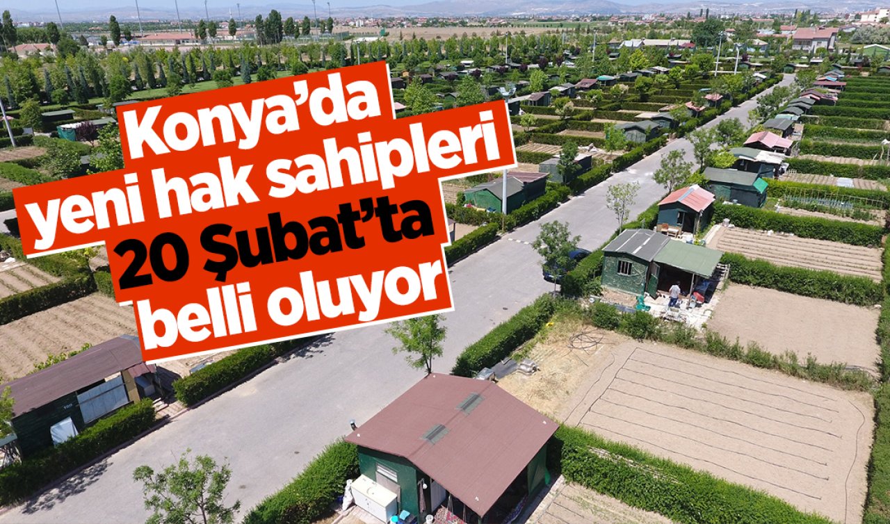  Konya’da yeni hak sahipleri 20 Şubat’ta belli oluyor