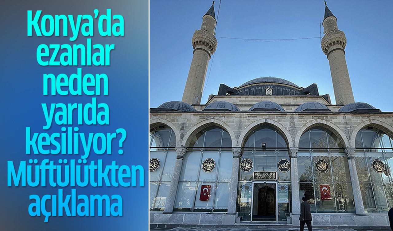  Konya’da ezanlar neden yarıda kesiliyor? Müftülükten açıklama geldi