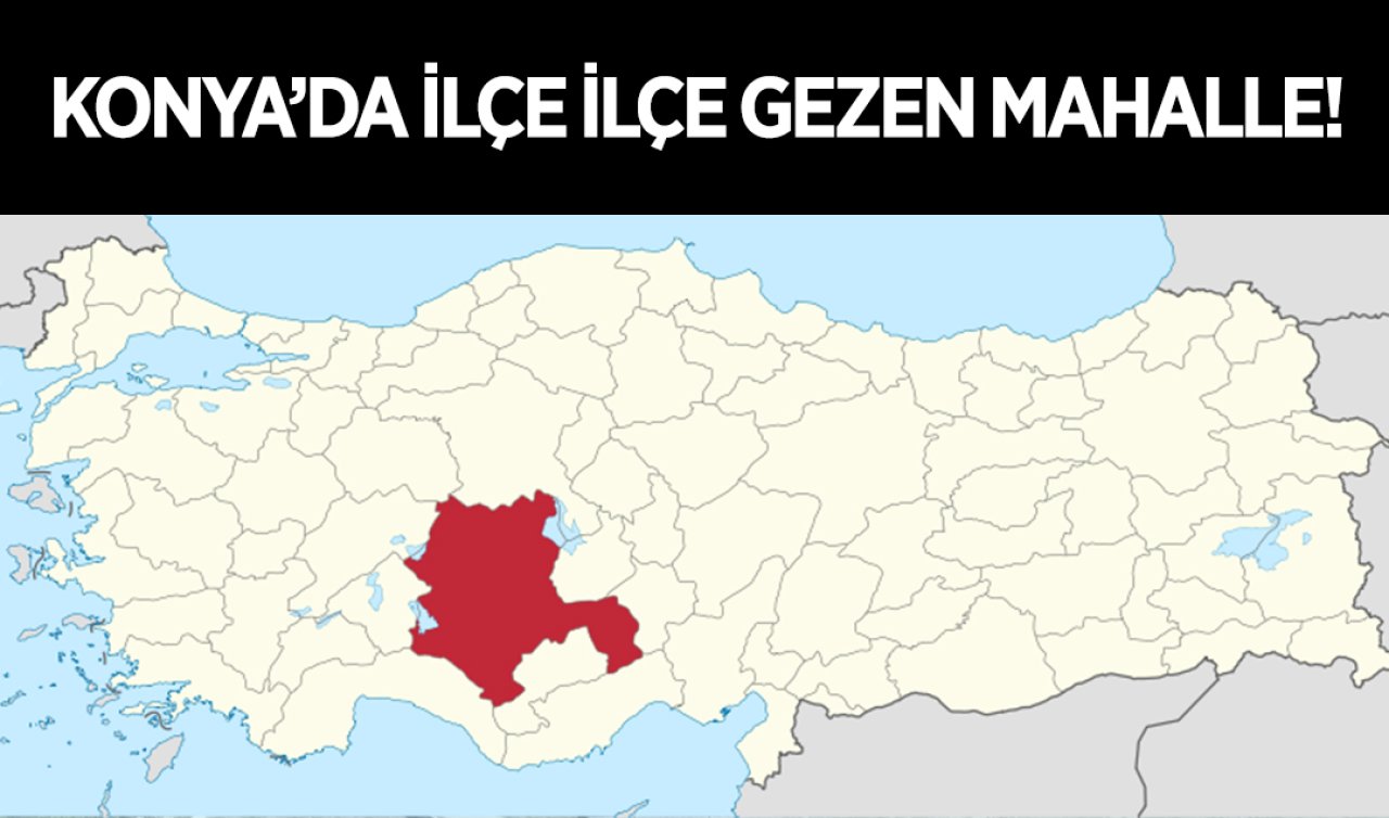 Konya’da ilçe ilçe gezen mahalle!