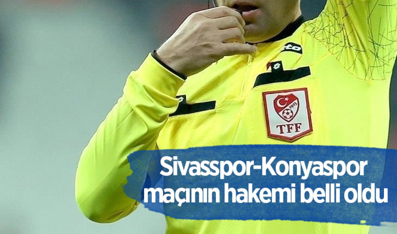  Sivasspor-Konyaspor maçının hakemi belli oldu