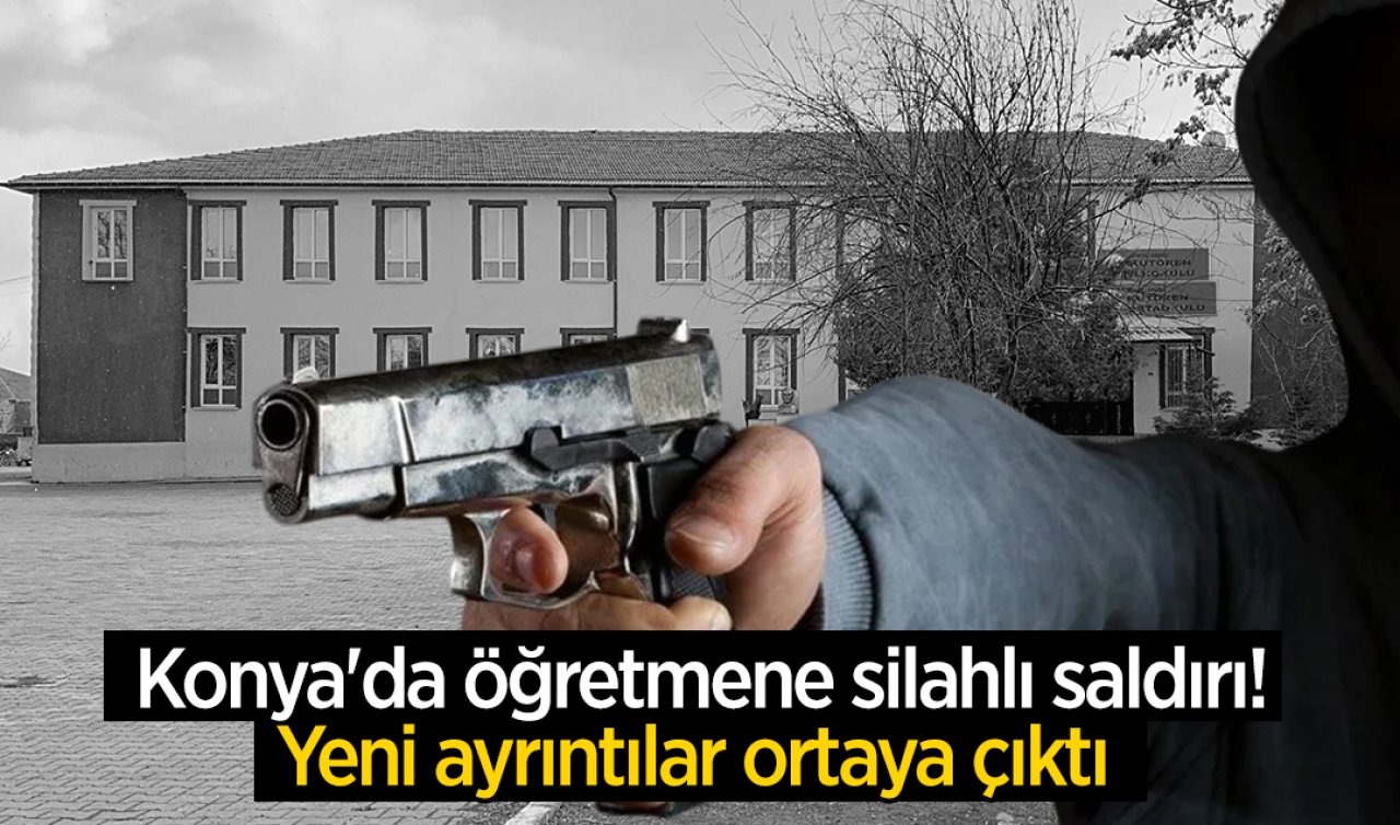  Konya’da öğretmene silahlı saldırı! Yeni ayrıntılar ortaya çıktı 