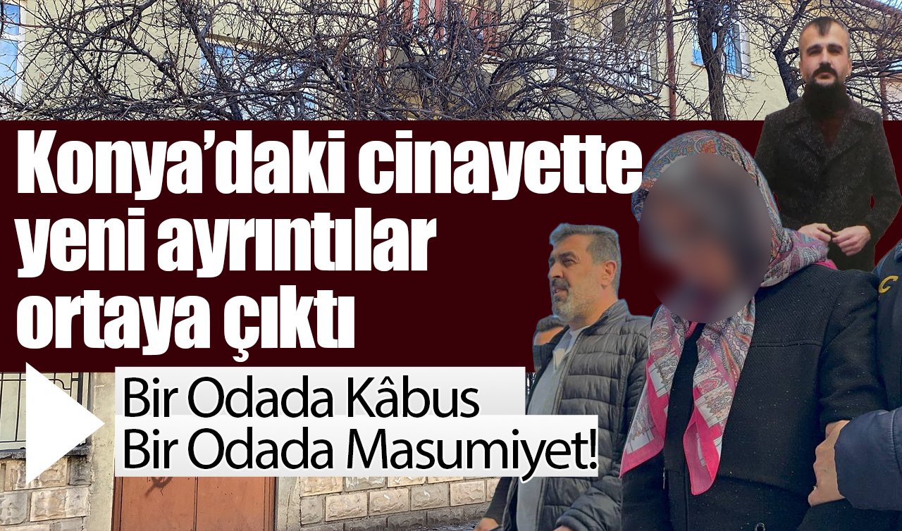  Bir Odada Kâbus, Bir Odada Masumiyet! Konya’daki cinayette yeni ayrıntılar ortaya çıktı