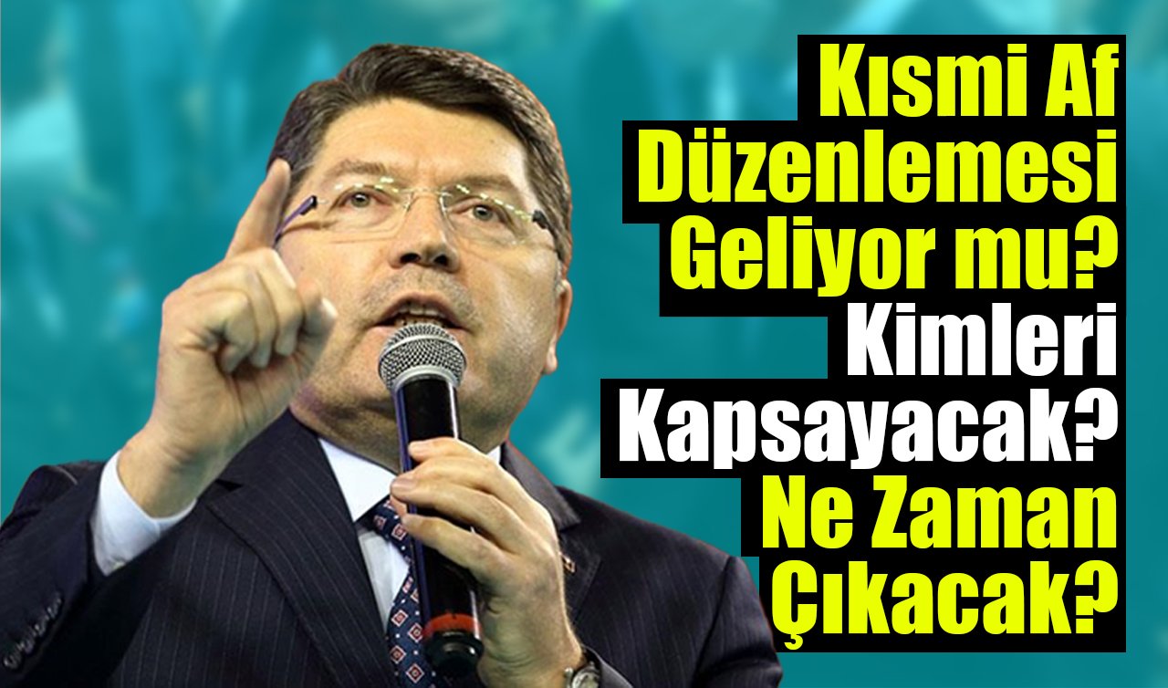  Bakan Tunç AÇIKLADI! 2025 Kısmi Af Düzenlemesi Geliyor mu? Kimleri Kapsayacak? Ne Zaman Çıkacak? Şartlar Neler? Kısmi Af Çıkacak mı? Kimler Yararlanacak? 