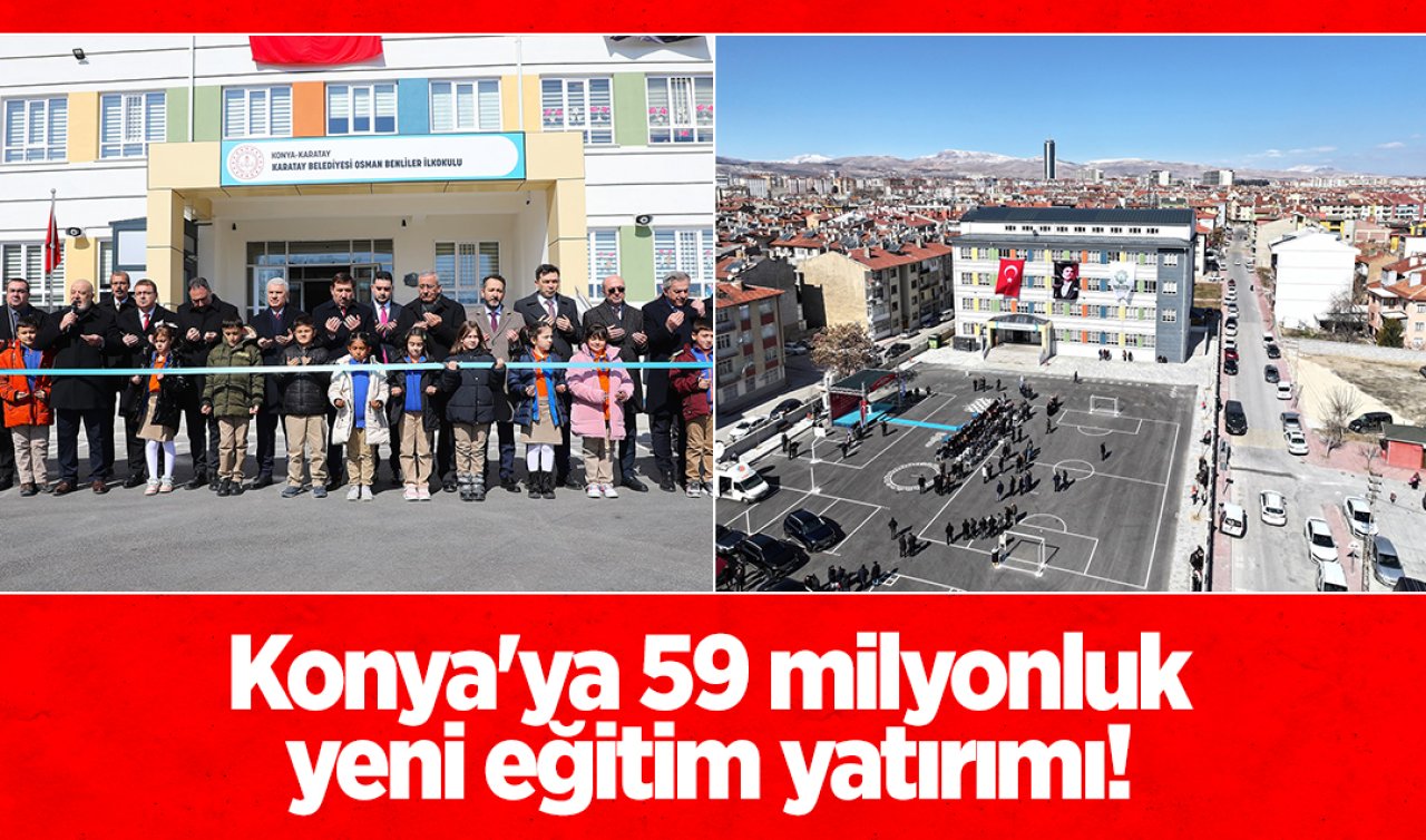 Konya’ya 59 milyonluk yeni eğitim yatırımı! 