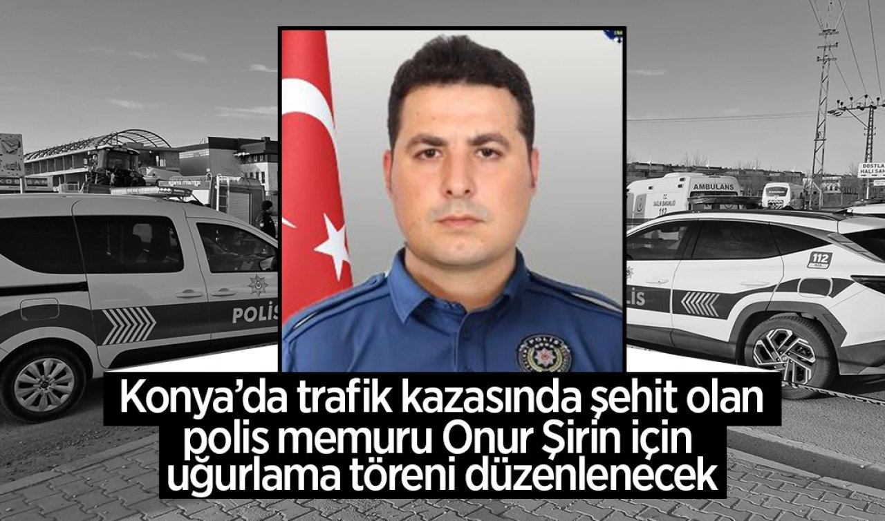 Konyalı Şehit Polis Onur Şirin için uğurlama töreni düzenlenecek
