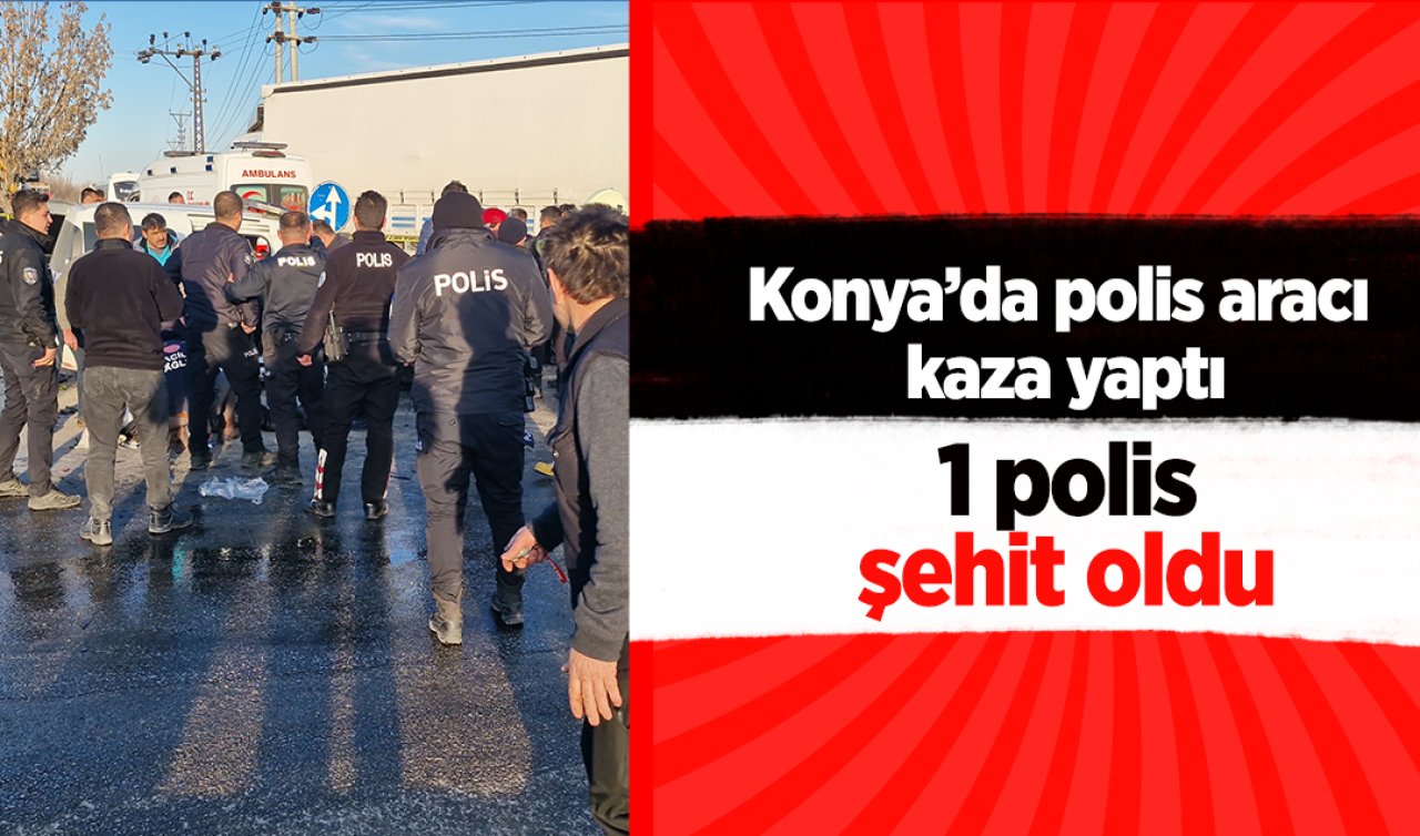 Konya’da polis aracı kaza yaptı! 1 Polis şehit oldu