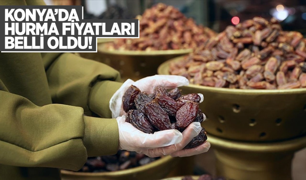 Konya’da hurma fiyatları belli oldu!