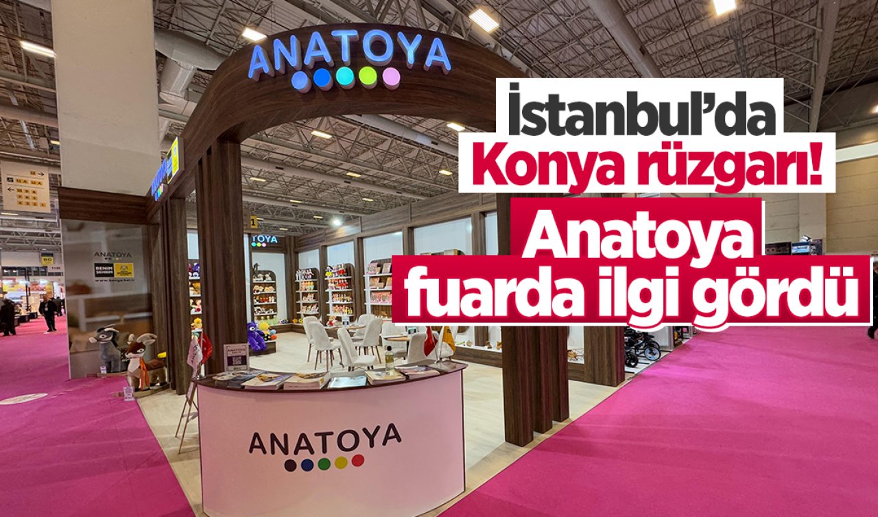  İstanbul’da Konya rüzgarı! Anatoya fuarda ilgi gördü 