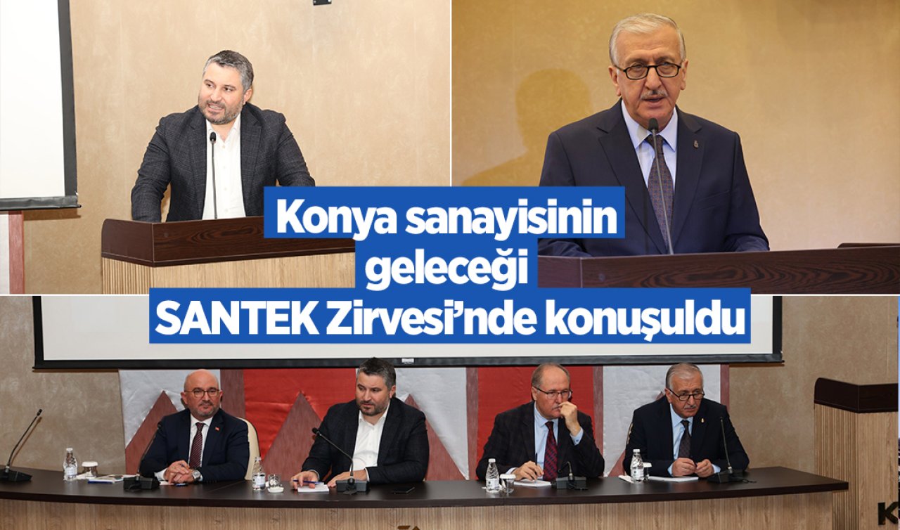  Konya sanayisinin geleceği SANTEK Zirvesi’nde konuşuldu