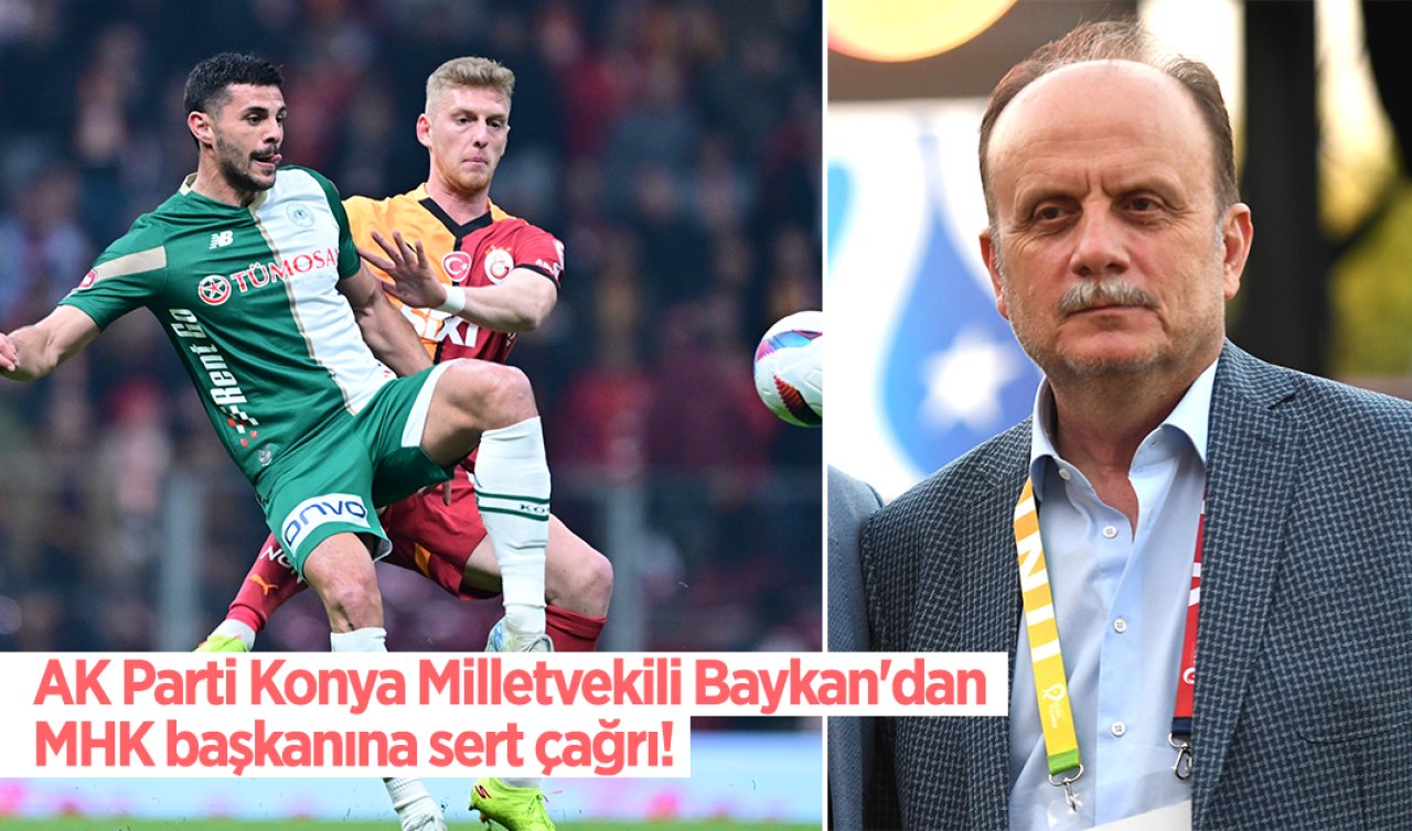 AK Parti Konya Milletvekili Baykan’dan MHK başkanına sert çağrı! 