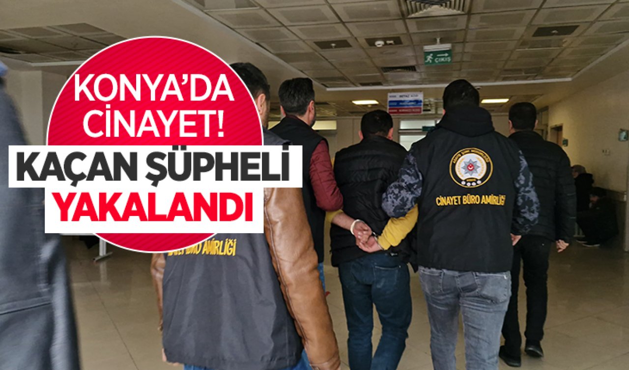  Konya’da cinayet! Kaçan şüpheli yakalandı