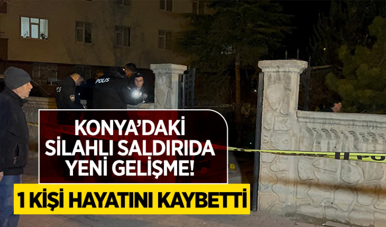  Konya’daki silahlı saldırıda yeni gelişme! 1 kişi hayatını kaybetti 