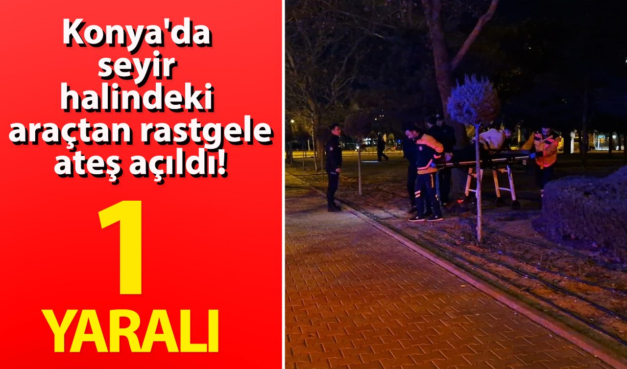  Konya’da seyir halindeki araçtan rastgele ateş açıldı! 1 yaralı