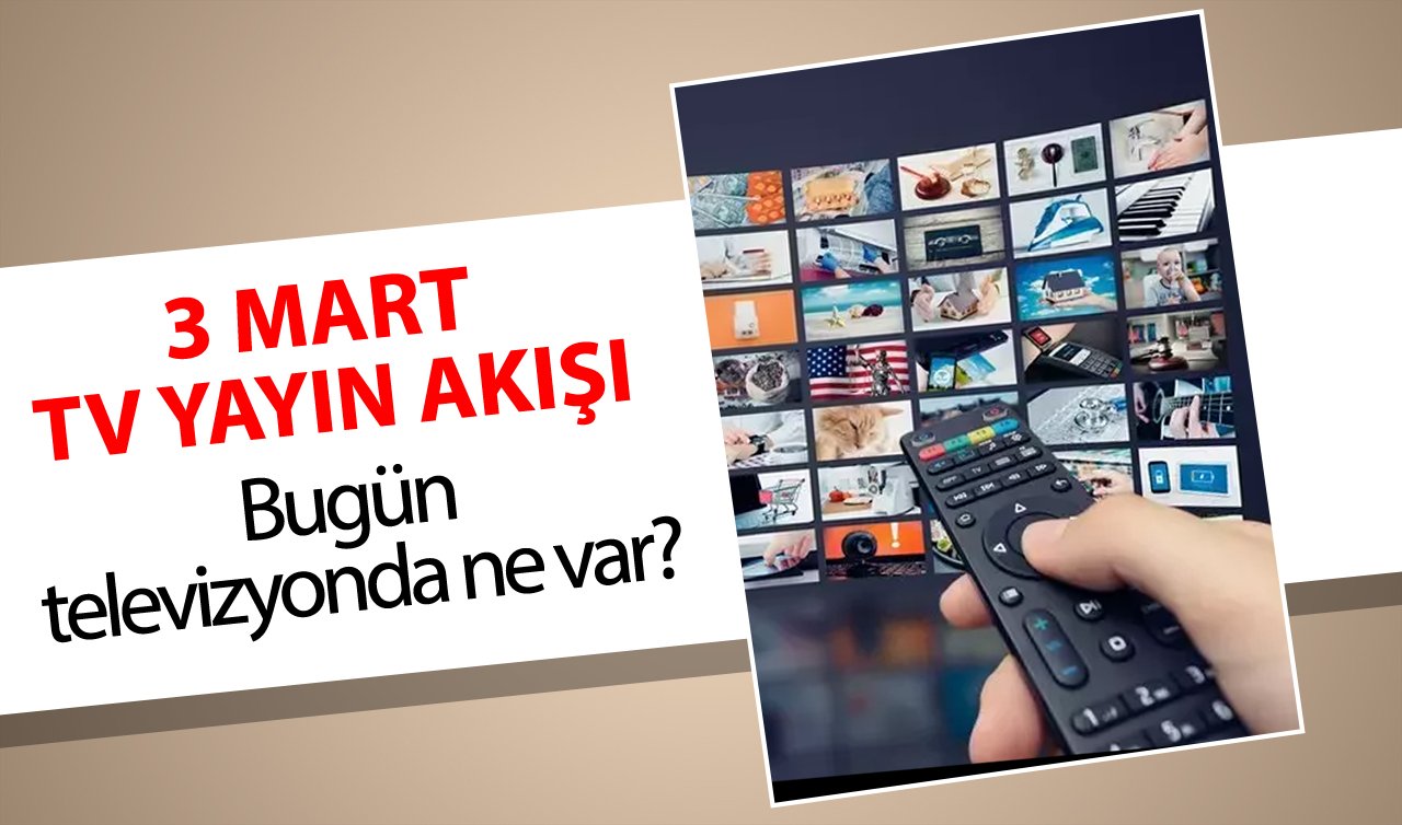  3 MART TV YAYIN AKIŞI | Bugün televizyonda ne var? Bu akşam hangi dizler var? 3 Mart TV yayın akışı listesi
