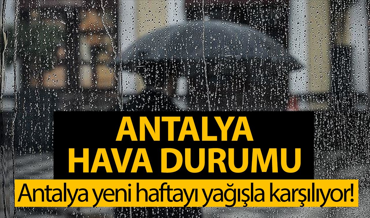  ANTALYA HAVA DURUMU | Antalya yeni haftayı yağışla karşılıyor! Hazırlıklı olun! 
