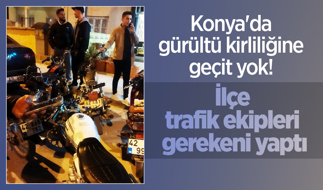 Konya’da gürültü kirliliğine geçit yok! İlçe trafik ekipleri gerekeni yaptı