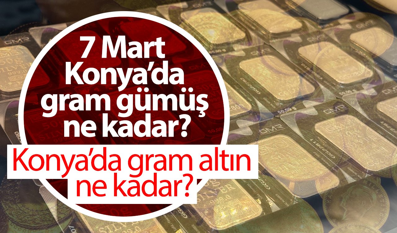 Konya’da 7 Mart gram altın ne kadar? 7 mart 2025 Konya’da gram gümüş ne kadar? 1 Euro kaç TL?