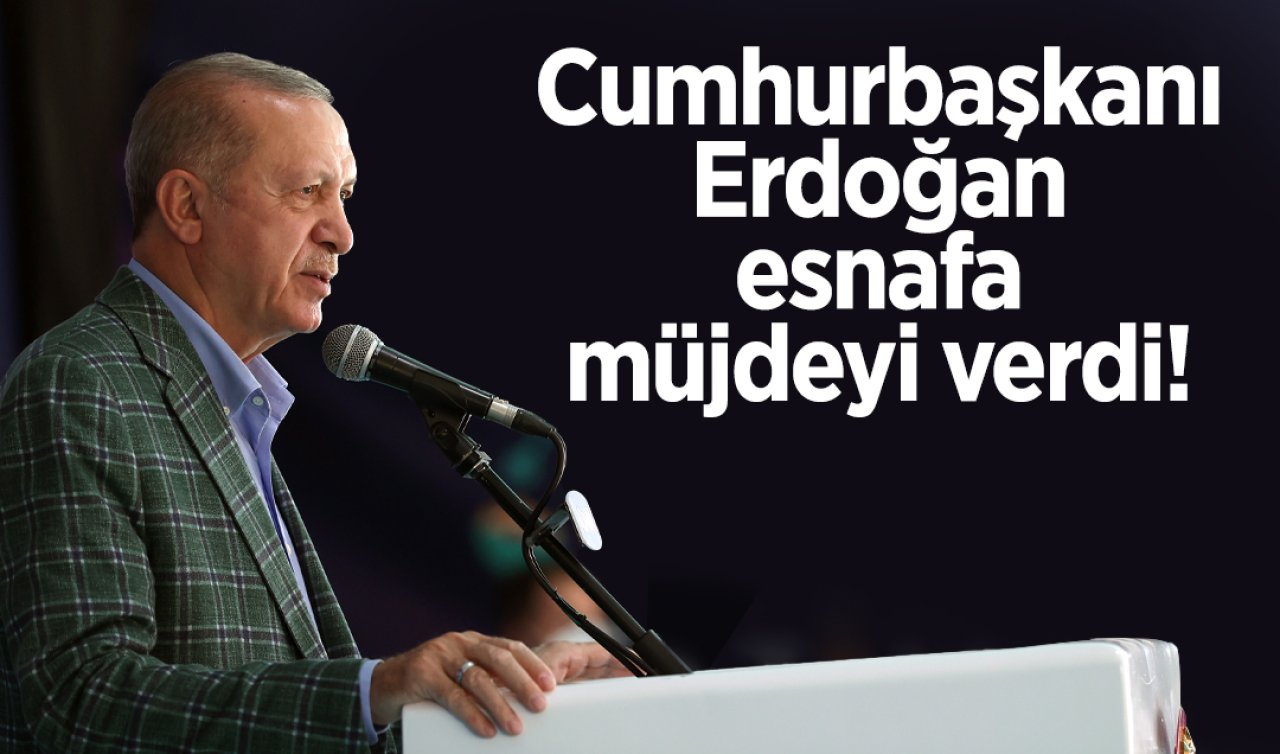 Cumhurbaşkanı Erdoğan esnafa müjdeyi verdi!