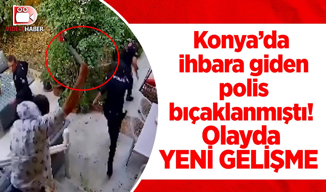 Konya’da ihbara giden polis bıçaklanmıştı! Olayda YENİ GELİŞME  