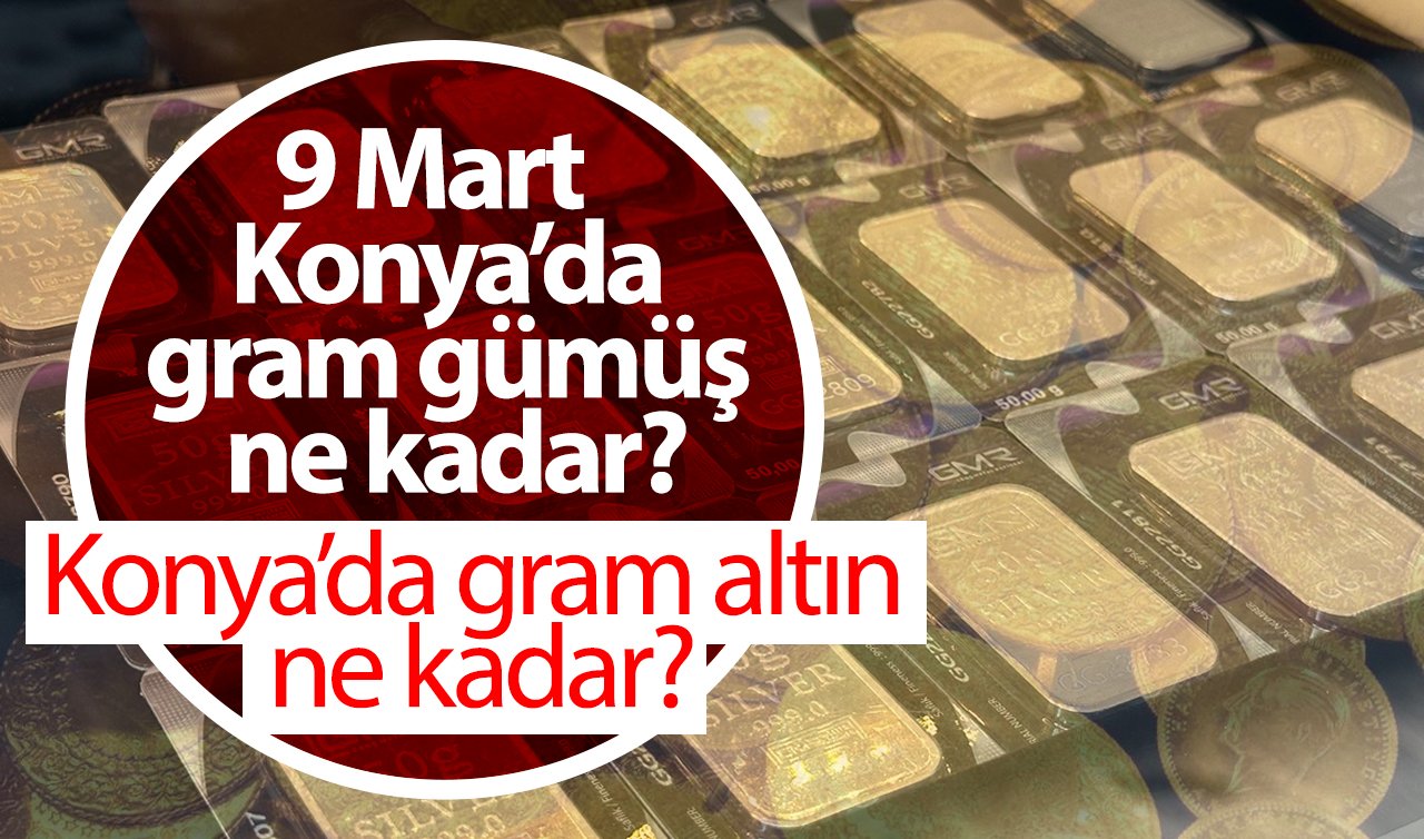 Konya’da 9 Mart gram altın ne kadar? 9 mart 2025 Konya’da gram gümüş ne kadar? 1 Euro kaç TL?
