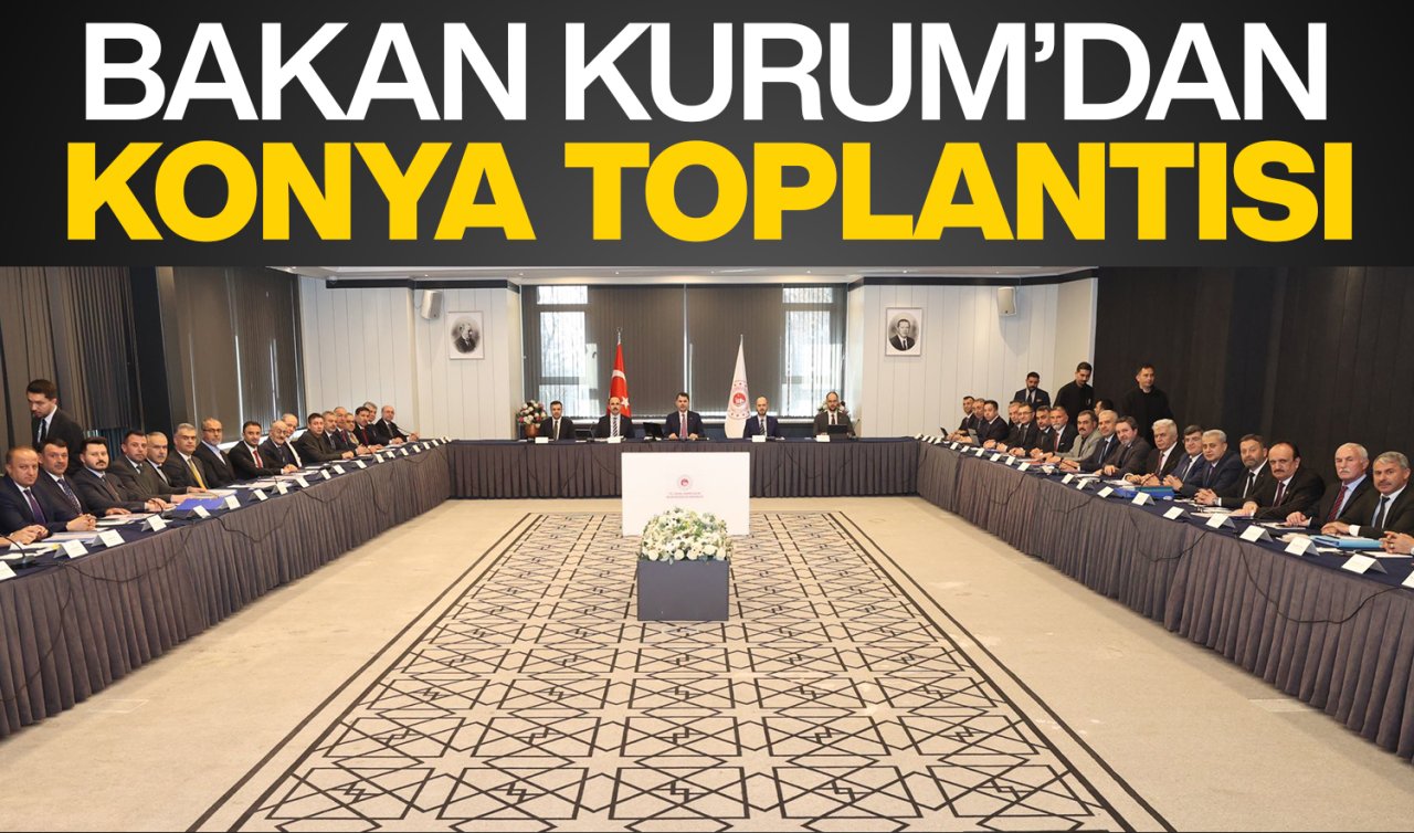  Bakan Kurum’dan Konya toplantısı
