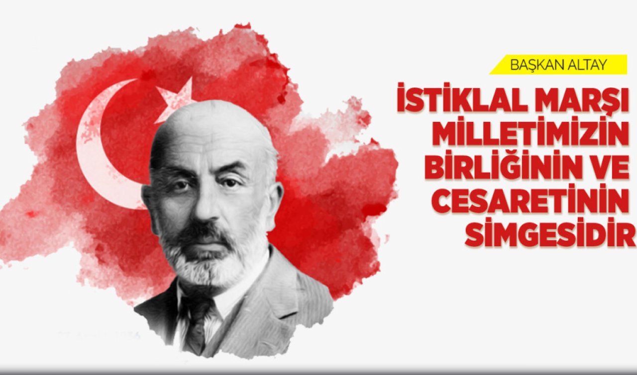  Başkan Altay: “İstiklal marşı milletimizin birliğinin ve cesaretinin simgesidir”