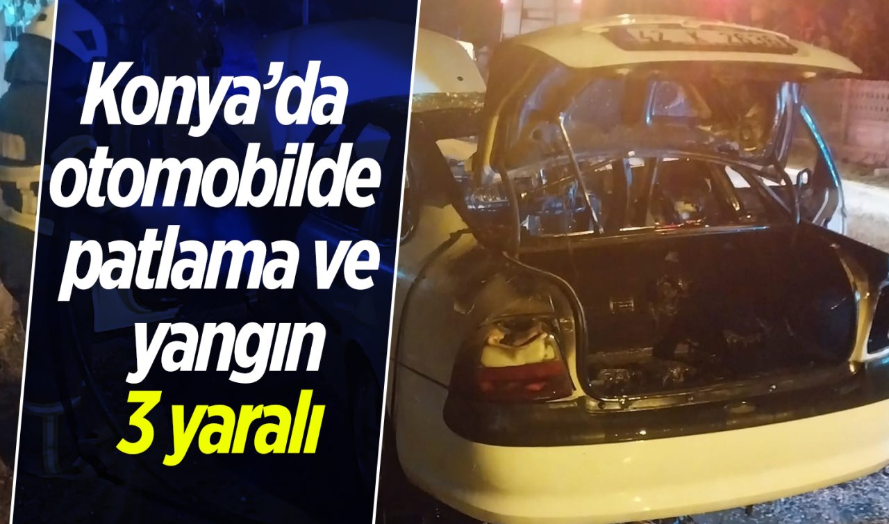 Konya’da otomobilde patlama ve yangın: 3 yaralı