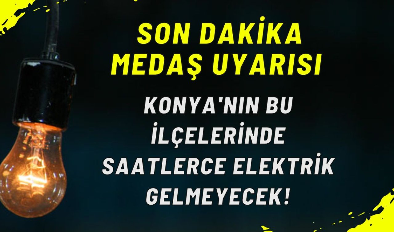 SON DAKİKA MEDAŞ UYARISI | Konya’nın bu ilçelerinde saatlerce elektrik gelmeyecek! İşte 13 Mart Konya elektrik kesinti listesi