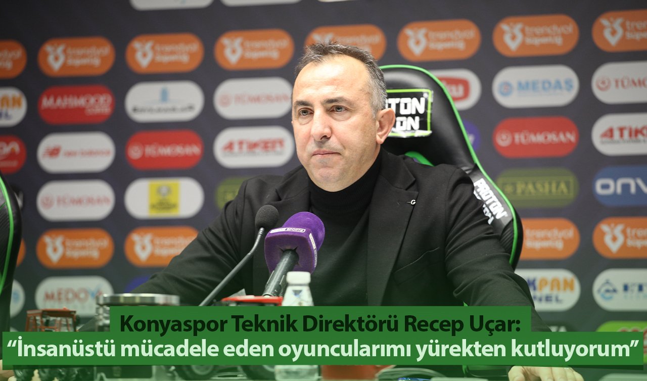 ​Konyaspor Teknik Direktörü Recep Uçar: “İnsanüstü mücadele eden oyuncularımı yürekten kutluyorum’’