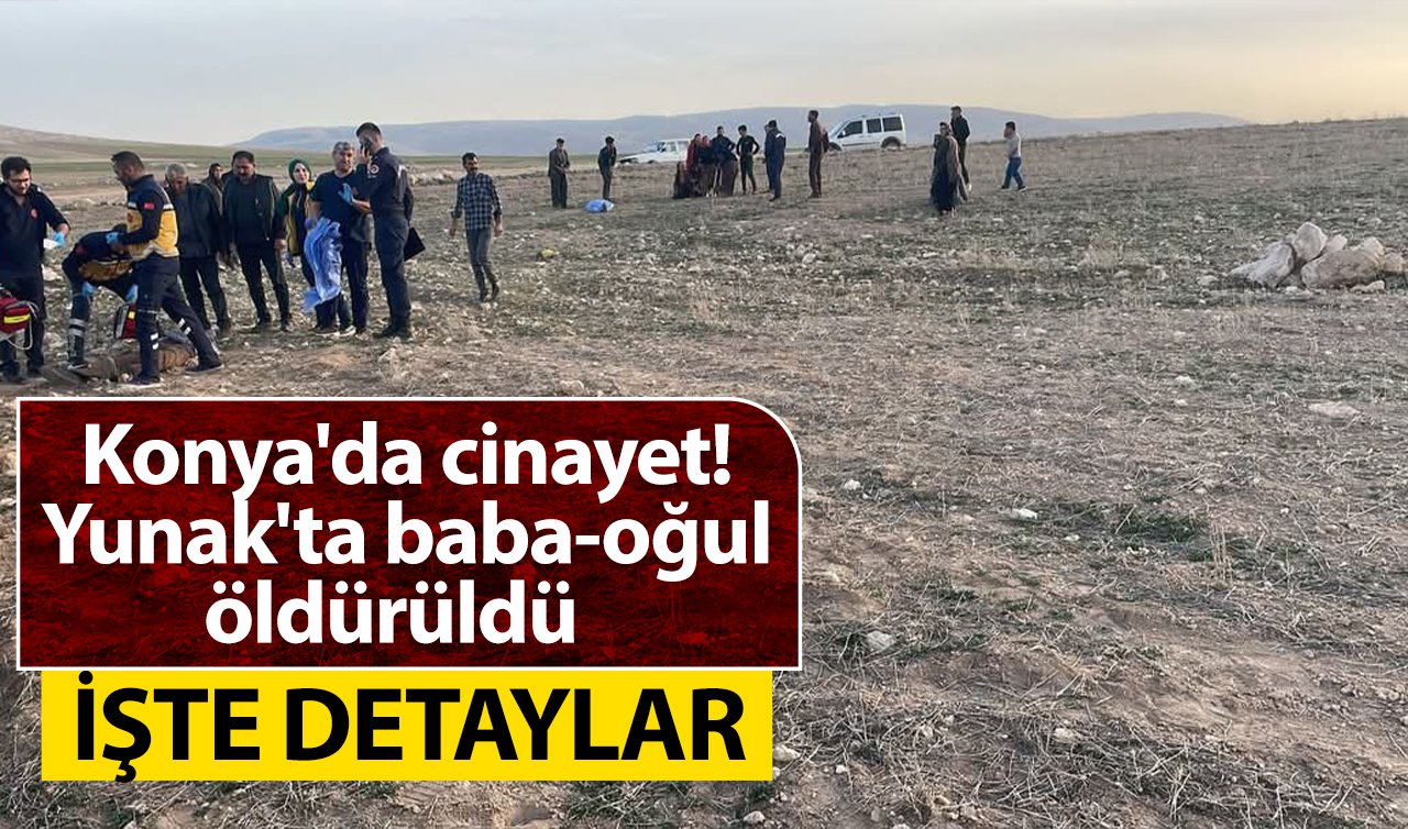Konya’da cinayet! Yunak’ta baba-oğul öldürüldü İŞTE DETAYLAR